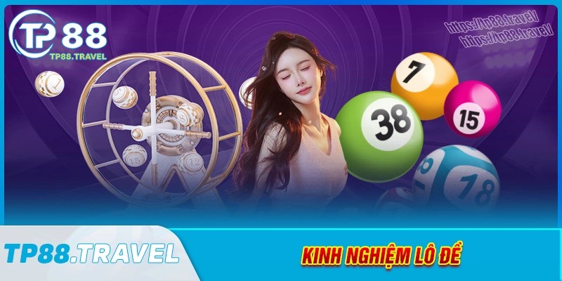 Kinh nghiệm lô đề - Dự đoán chuẩn xác mỗi ngày tại tp88