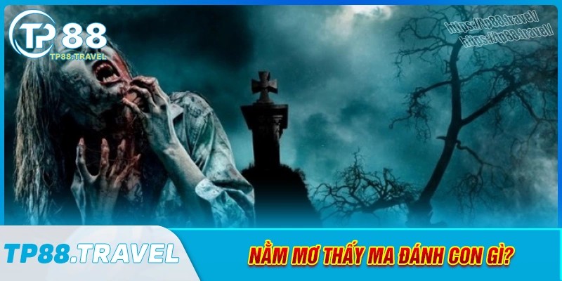Nằm mơ thấy ma thì đánh con gì?