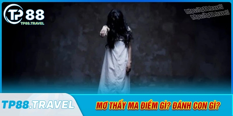 Mơ thấy ma điềm gì và nên đánh số nào