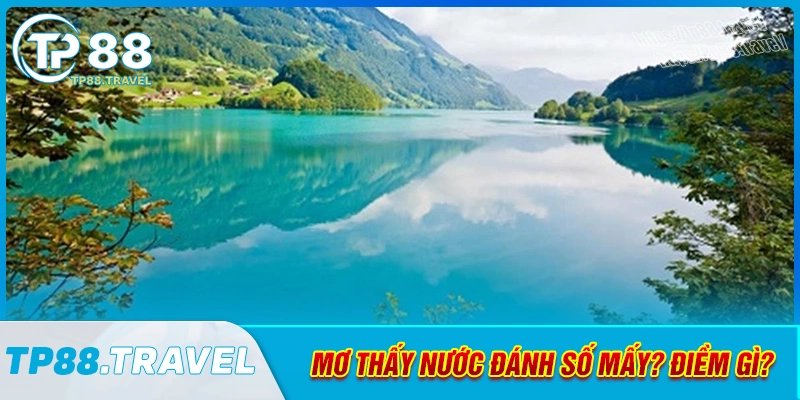 Giải mã giấc mơ thấy nước đánh số gì và điềm báo