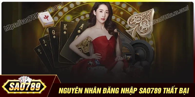 Các nguyên nhân đăng nhập Sao789 thất bại