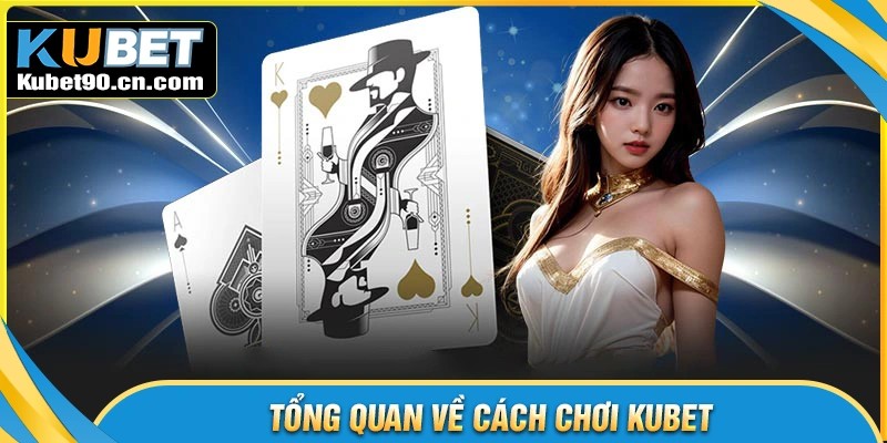 Giới thiệu tổng quan về cách chơi Kubet