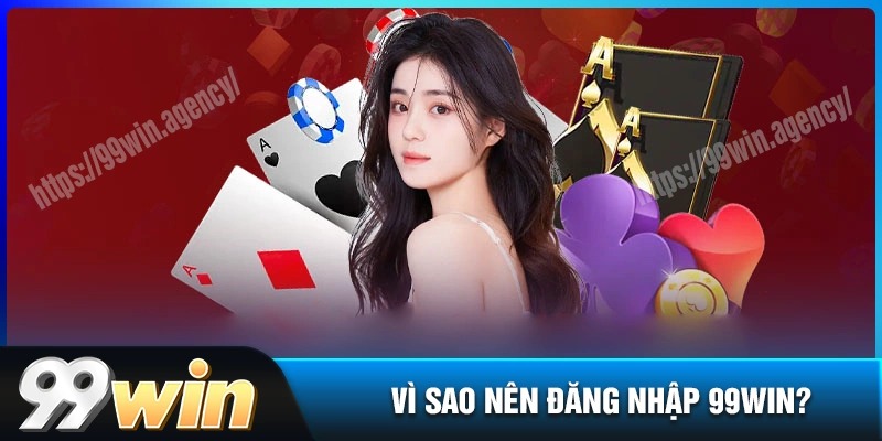 Vì sao bet thủ nên đăng nhập 99win để bắt đầu cá cược?